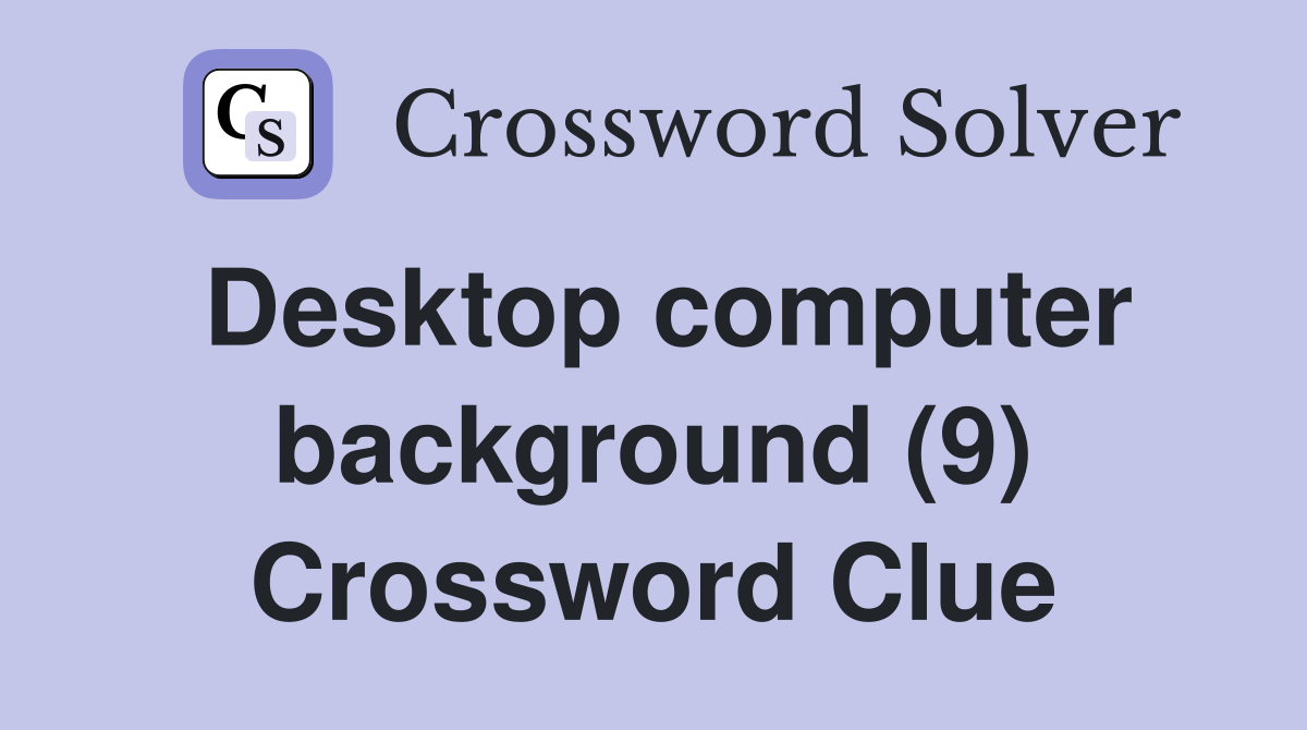 Desktop computer background (9) Crossword Clue Answers Crossword Solver